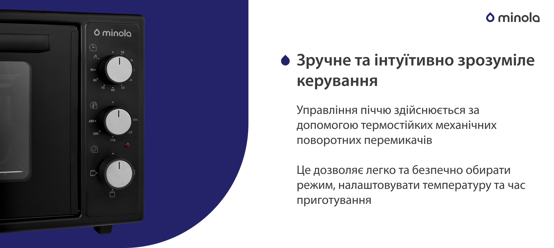 Управління піччю здійснюється за допомогою термостійких механічних поворотних перемикачів. Це дозволяє легко та безпечно обирати режим, налаштовувати температуру та час приготування