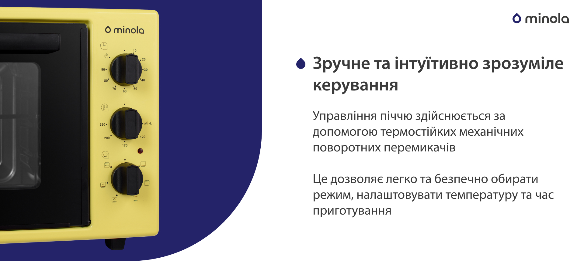 Управління піччю здійснюється за допомогою термостійких механічних поворотних перемикачів. Це дозволяє легко та безпечно обирати режим, налаштовувати температуру та час приготування