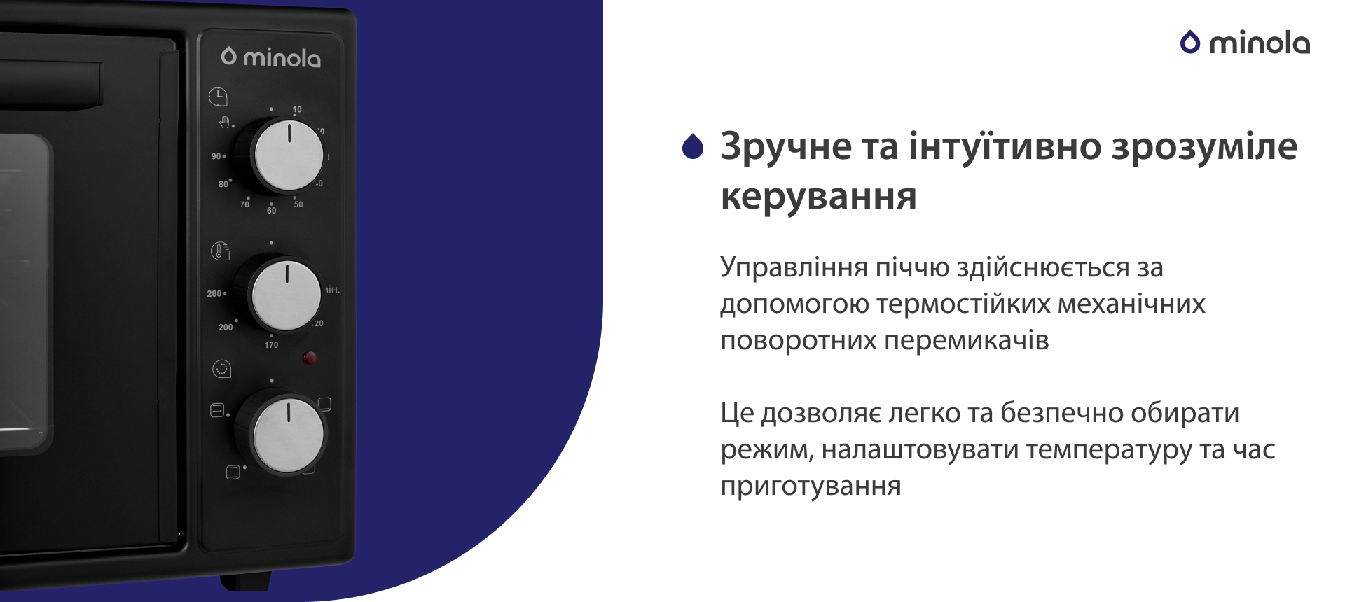 Управління піччю здійснюється за допомогою термостійких механічних поворотних перемикачів. Це дозволяє легко та безпечно обирати режим, налаштовувати температуру та час приготування