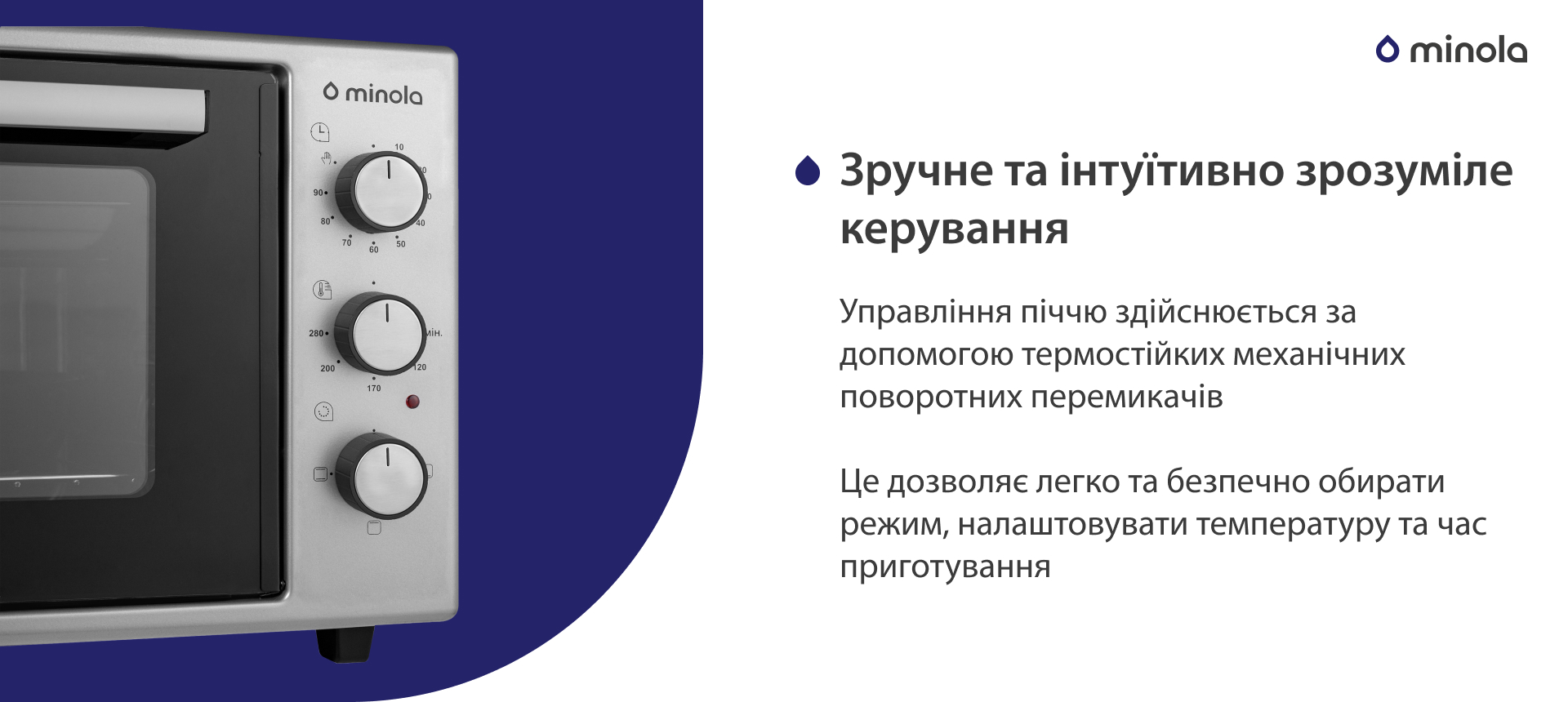 Управління піччю здійснюється за допомогою термостійких механічних поворотних перемикачів. Це дозволяє легко та безпечно обирати режим, налаштовувати температуру та час приготування