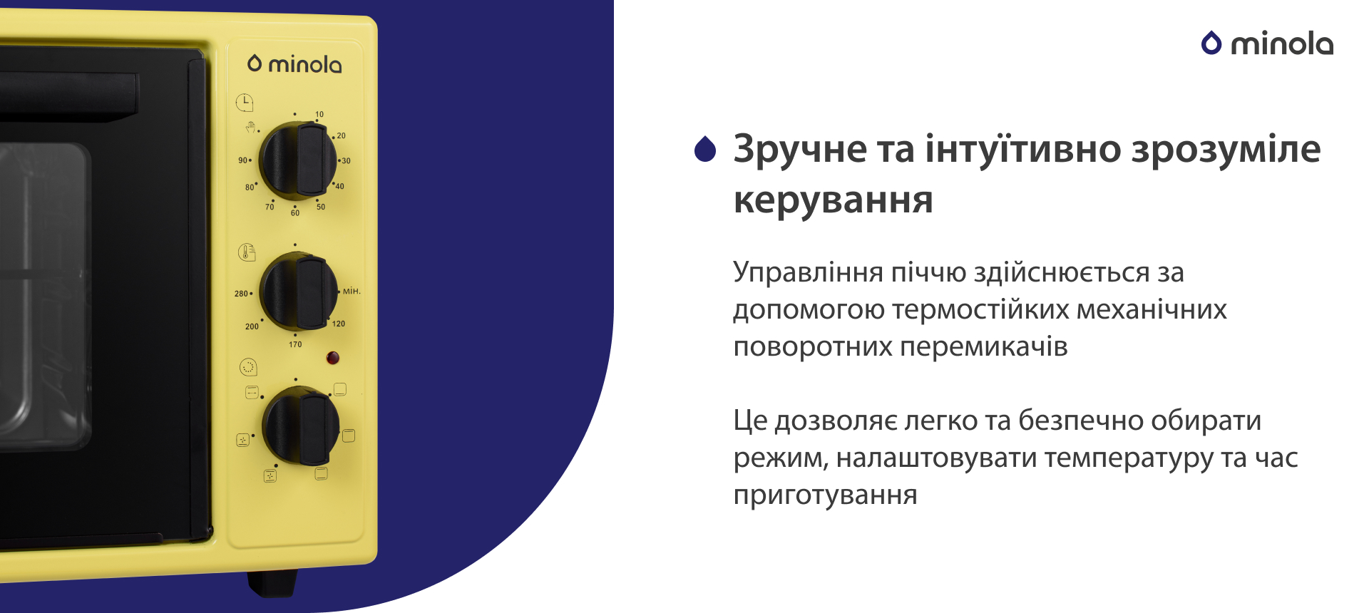 Управління піччю здійснюється за допомогою термостійких механічних поворотних перемикачів. Це дозволяє легко та безпечно обирати режим, налаштовувати температуру та час приготування