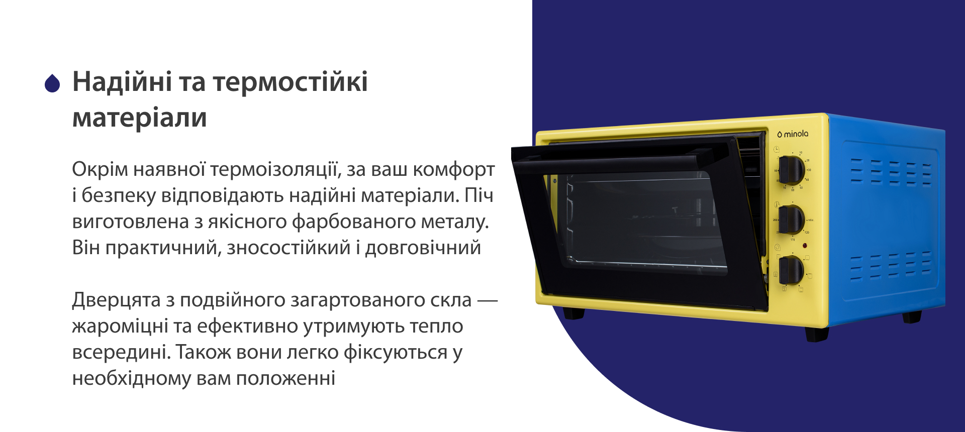 Окрім наявної термоізоляції, за ваш комфорт і безпеку відповідають надійні матеріали. Піч виготовлена з якісного фарбованого металу. Він практичний, зносостійкий і довговічний. Дверцята з подвійного загартованого скла — жароміцні та ефективно утримують тепло всередині. Також вони легко фіксуються у необхідному положенні