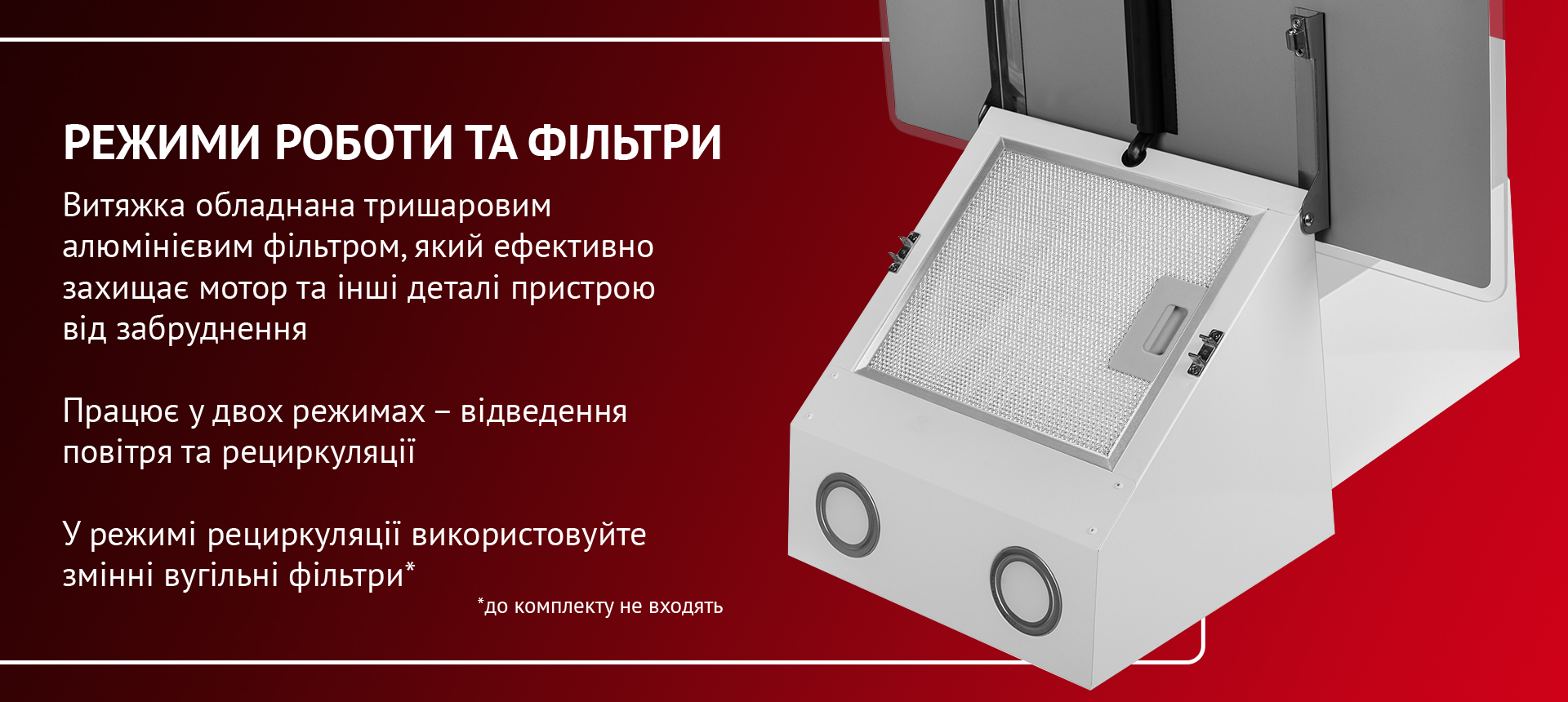 Витяжка обладнана тришаровим алюмінієвим фільтром, який ефективно захищає мотор та інші деталі пристрою від забруднення. Працює у двох режимах – відведення повітря та рециркуляції. У режимі рециркуляції використовуйте змінні вугільні фільтри (до комплекту не входять)