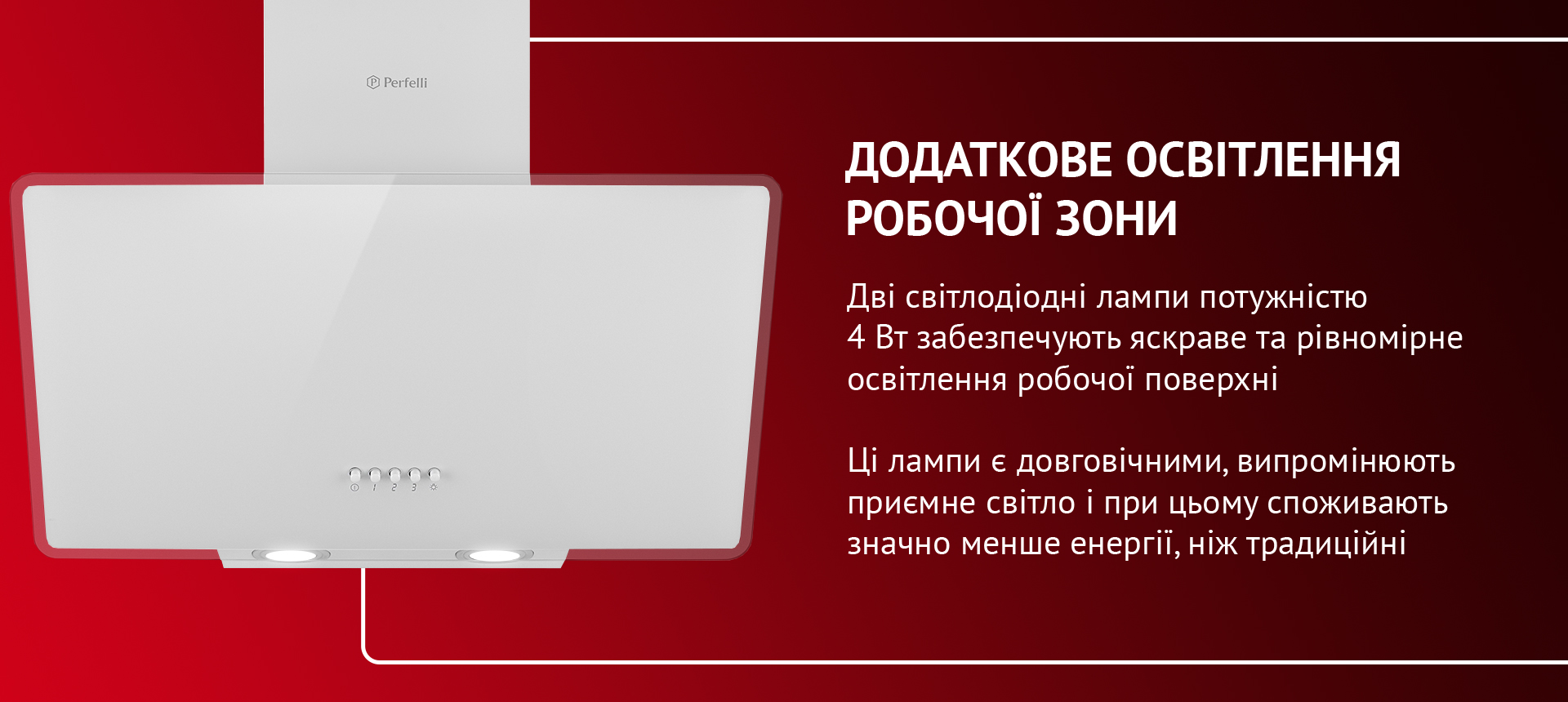 Дві світлодіодні лампи потужністю 4 Вт забезпечують яскраве та рівномірне освітлення робочої поверхні. Ці лампи є довговічними, випромінюють приємне світло і при цьому споживають значно менше енергії, ніж традиційні