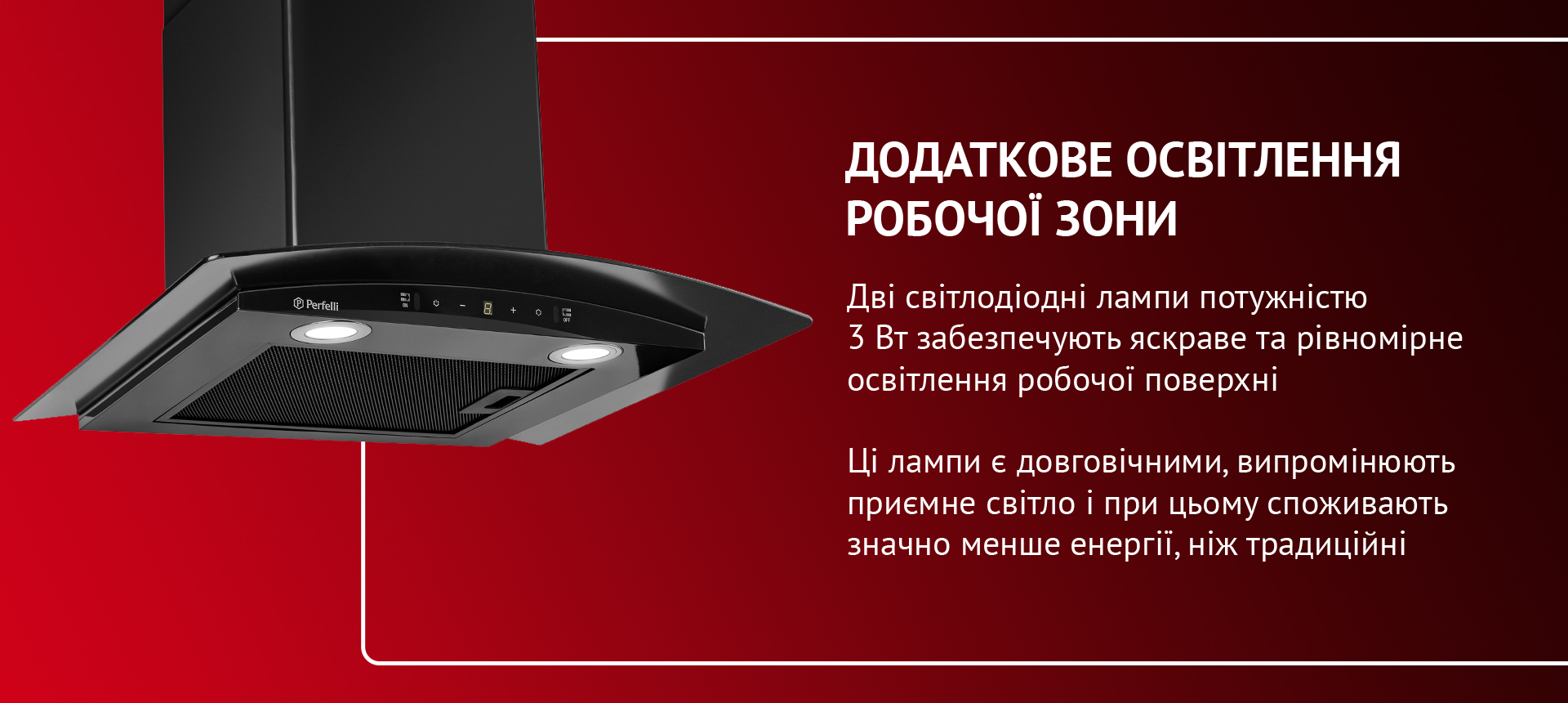 Дві світлодіодні лампи потужністю 3 Вт забезпечують яскраве та рівномірне освітлення робочої поверхні. Ці лампи є довговічними, випромінюють приємне світло і при цьому споживають значно менше енергії, ніж традиційні