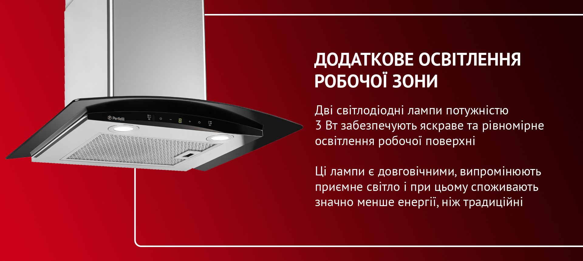 Дві світлодіодні лампи потужністю 3 Вт забезпечують яскраве та рівномірне освітлення робочої поверхні. Ці лампи є довговічними, випромінюють приємне світло і при цьому споживають значно менше енергії, ніж традиційні