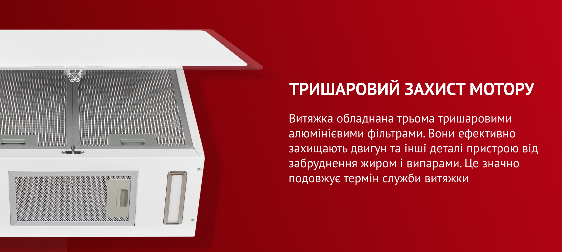 Витяжка обладнана трьома тришаровими алюмінієвими фільтрами. Вони ефективно захищають двигун та інші деталі пристрою від забруднення жиром і випарами. Це значно подовжує термін служби витяжки